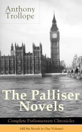 The Palliser Novels: Complete Parliamentary Chronicles (All Six Novels in One Volume) - Can You Forgive Her? + Phineas Finn + The Eustace Diamonds + Phineas Redux + The Prime Minister + The Duke's Children