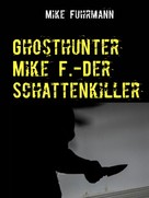 Mike Fuhrmann: Ghosthunter Mike F.-Der Schattenkiller 