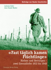 "Fast täglich kamen Flüchtlinge" - Riehen und Bettingen - zwei Grenzdörfer 1933 bis 1948