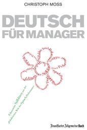 Deutsch für Manager - Fokussierte Stilblüten aus der Welt der Sprach-Performance