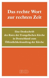 Das rechte Wort zur rechten Zeit - Eine Denkschrift des Rates der Evangelischen Kirche in Deutschland zum Öffentlichkeitsauftrag der Kirche