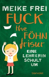 Fuck the Föhnfrisur - Eine Lehrerin schult um