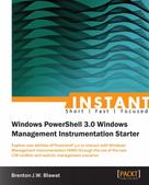 Brenton J.W. Blawat: Instant Windows Powershell 3.0 Windows Management Instrumentation Starter 