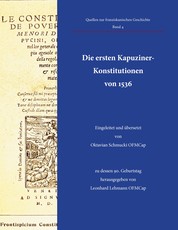 Die ersten Kapuziner-Konstitutionen von 1536 - Eingeleitet und übersetzt von Oktavian Schmucki OFMCap, zu dessen 90. Geburtstag herausgegeben von Leonhard Lehmann OFMCap