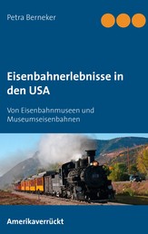 Eisenbahnerlebnisse in den USA - Von Eisenbahnmuseen und Museumseisenbahnen