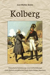 Kolberg - Historische Schilderung vom Freiheitskampf einer kleinen preußischen Stadt gegen Kaiser Napoleon