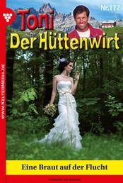 Eine Braut auf der Flucht - Toni der Hüttenwirt 177 – Heimatroman