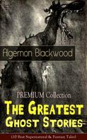 Algernon Blackwood: PREMIUM Collection - The Greatest Ghost Stories of Algernon Blackwood 