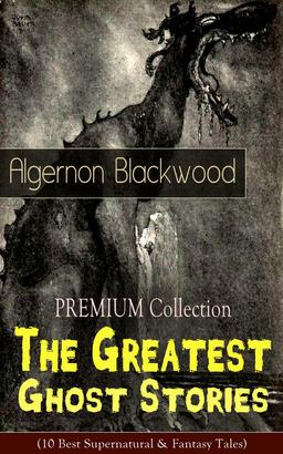 PREMIUM Collection - The Greatest Ghost Stories of Algernon Blackwood