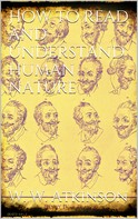 William Walker Atkinson: How to Read and Understand Human Nature 