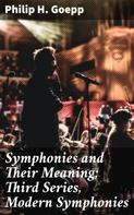 Philip H. Goepp: Symphonies and Their Meaning; Third Series, Modern Symphonies 
