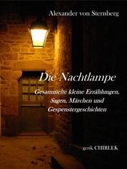 Die Nachtlampe - Gesammelte kleine Erzählungen, Sagen, Märchen und Gespenstergeschichten