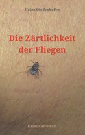 Heinz Diedenhofen: Die Zärtlichkeit der Fliegen 
