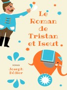 Joseph Bédier: Le Roman de Tristan et Iseut 