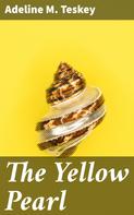 Adeline M. Teskey: The Yellow Pearl 