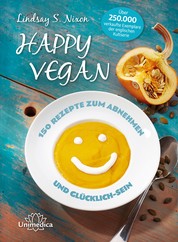 Happy Vegan - 150 Rezepte zum Abnehmen und Glücklich-Sein