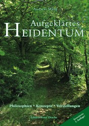 Aufgeklärtes Heidentum - - Philosophien – Konzepte – Vorstellungen. Erweiterte 2. Auflage!
