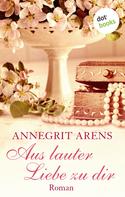 Annegrit Arens: Aus lauter Liebe zu dir ★★★