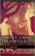 G. R. S. Mead: Gnostic John the Baptizer 