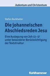 Die johanneischen Abschiedsreden Jesu - Eine Auslegung von Joh 13-17 unter besonderer Berücksichtigung der Textstruktur