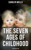 Carolyn Wells: The Seven Ages of Childhood (Illustrated Edition) 