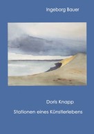 Ingeborg Bauer: Doris Knapp - Stationen eines Künstlerlebens 