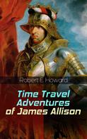 Robert E. Howard: Time Travel Adventures of James Allison 