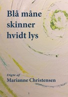 Marianne Christensen: Blå måne skinner hvidt lys 