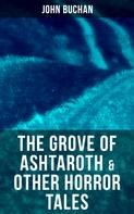 John Buchan: The Grove of Ashtaroth & Other Horror Tales 