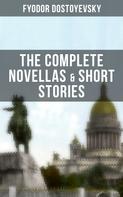 Fyodor Dostoyevsky: THE COMPLETE NOVELLAS & SHORT STORIES OF FYODOR DOSTOYEVSKY 