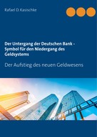 Rafael D. Kasischke: Der Untergang der Deutschen Bank - Symbol für den Niedergang des Geldsystems 