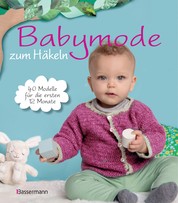 Babymode zum Häkeln - 40 Modelle für die ersten 12 Monate