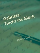 Christine Stutz: Gabriela- Flucht ins Glück ★★★★★