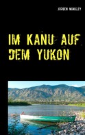 Jürgen Minkley: Im Kanu auf dem Yukon 