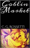 C. G. Rossetti: Goblin Market 