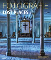 Fotografie Lost Places - Fotografische Abenteuer in verborgenen Welten.