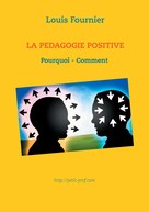 Louis Fournier: La Pédagogie positive - Pourquoi et comment 