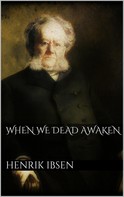 Henrik Ibsen: When We Dead Awaken 