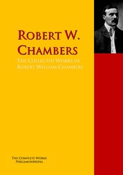 The Collected Works of Robert William Chambers - The Complete Works PergamonMedia