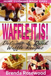 Waffle It Is! - Delicious & Quick Waffle Recipes