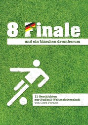 8 Finale und ein bisschen drumherum ... - 11 Geschichten zur Fußball-Weltmeisterschaft