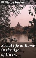 W. Warde Fowler: Social life at Rome in the Age of Cicero 