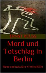 Mord und Totschlag in Berlin - Neue spektakuläre Kriminalfälle