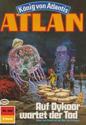 Atlan 422: Auf Dykoor wartet der Tod - Atlan-Zyklus "König von Atlantis"