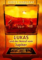Goetz Markgraf: Lukas und der Notruf vom Jupiter 