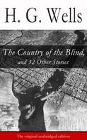 H. G. Wells: The Country of the Blind, and 32 Other Stories (The original unabridged edition) 