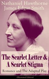 The Scarlet Letter & A Scarlet Stigma: Romance and The Adapted Play (Illustrated Edition) - A Romantic Tale of Sin and Redemption - The Magnum Opus of the Renowned American Author of "The House of the Seven Gables" and "Twice-Told Tales" along with its Dramatic Adaptation and Biography