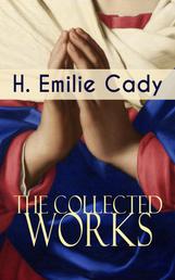 The Collected Works of H. Emilie Cady - Spiritual Guidance Books & New Thought Classics: Lessons In Truth - Practical Christianity Course + How I Used Truth & God + A Present Help