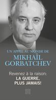 Michail Gorbatschow: Revenez à la raison - La guerre, plus jamais! 