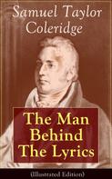 William Hazlitt: Samuel Taylor Coleridge: The Man Behind The Lyrics (Illustrated Edition) 